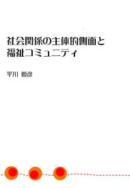 社会関係の主体的側面と福祉コミュニティ [ 平川毅彦 ]