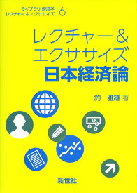 レクチャー＆エクササイズ 日本経済論 （ライブラリ 経済学レクチャー＆エクササイズ　6） [ 釣 雅雄 ]