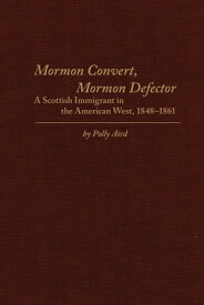Mormon Convert, Mormon Defector: A Scottish Immigrant in the American West, 1848-1861 MORMON CONVERT MORMON DEFECTOR [ Polly Aird ]
