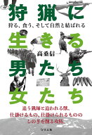 狩猟に生きる男たち・女たち 狩る、食う、そして自然と結ばれる [ 高桑 信一 ]