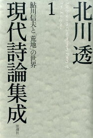 北川透現代詩論集成（1） 鮎川信夫と「荒地」の世界 [ 北川透 ]