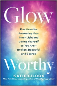 Glow-Worthy: Practices for Awakening Your Inner Light and Loving Yourself as You Are--Broken, Beauti GLOW-WORTHY [ Katie Silcox ]