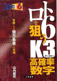 ロト6を狙うK3高確率数字 常勝こそが億万長者への近道 （Sankei　books） [ 山内健司 ]