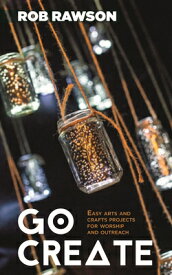 Go Create: Easy Arts and Crafts Projects for Worship and Outreach GO CREATE [ Rob Rawson ]