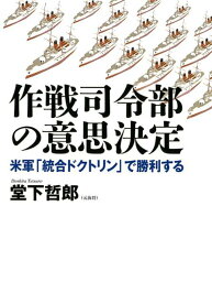 作戦司令部の意思決定 米軍「統合ドクトリン」で勝利する [ 堂下哲郎 ]