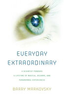Everyday Extraordinary: A Scientist Ponders a Lifetime of Magical, Bizarre, and Paranormal Experienc