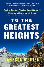 To the Greatest Heights: Facing Danger, Finding Humility, and Climbing a Mountain of Truth: A Memoir TO THE GREATEST HEIGHTS [ Vanessa O'Brien ]