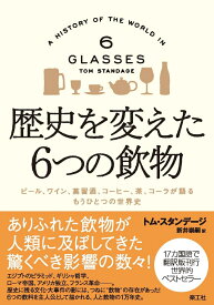 歴史を変えた6つの飲物 ビール、ワイン、蒸留酒、コーヒー、茶、コーラが語るもうひとつの世界史 [ トム・スタンデージ ]