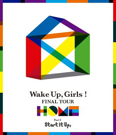 Wake Up，Girls！ FINAL TOUR -HOME- ～PART I Start It Up，～【Blu-ray】 [ Wake Up,Girls! ]