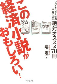 この経済小説がおもしろい！ ビジネスと人生の本質に迫る絶対オススメ78冊 [ 堺憲一 ]