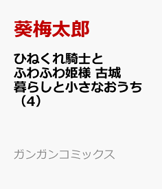 ひねくれ騎士とふわふわ姫様 古城暮らしと小さなおうち（4） （ガンガンコミックス） [ 葵梅太郎 ]