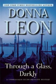 Through a Glass, Darkly: A Commissario Guido Brunetti Mystery THROUGH A GLASS DARKLY （The Commissario Guido Brunetti Mysteries） [ Donna Leon ]