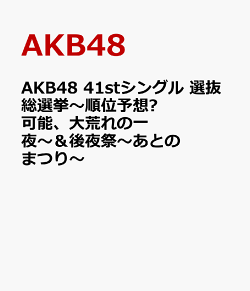 楽天ブックス Akb48 41stシングル 選抜総選挙 順位予想 可能 大荒れの一 夜 後夜祭 あとのまつり Akb48 Dvd