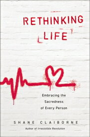 Rethinking Life: Embracing the Sacredness of Every Person RETHINKING LIFE [ Shane Claiborne ]