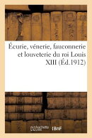 curie, Vnerie, Fauconnerie Et Louveterie Du Roi Louis XIII
