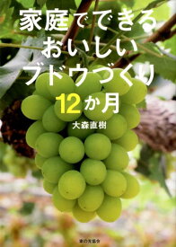 家庭でできるおいしいブドウづくり12か月 [ 大森直樹（果樹園芸研究家） ]