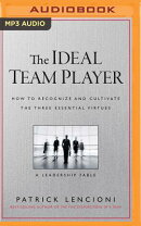 The Ideal Team Player: How to Recognize and Cultivate the Three Essential Virtues: A Leadership Fabl