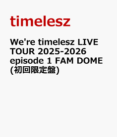 We're timelesz LIVE TOUR 2025-2026 episode 1 FAM DOME(初回限定盤) [ timelesz ]