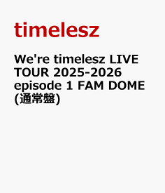 We're timelesz LIVE TOUR 2025-2026 episode 1 FAM DOME(通常盤) [ timelesz ]