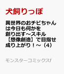 異世界のおチビちゃんは今日も何かを創り出す〜スキル【想像創造】で目指せ成り上がり！〜（4）