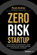 Zero Risk Startup: The Ultimate Entrepreneur's Guide to Mitigating Risks When Starting or Growing a