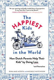 The Happiest Kids in the World: How Dutch Parents Help Their Kids (and Themselves) by Doing Less HAPPIEST KIDS IN THE WORLD [ Rina Mae Acosta ]