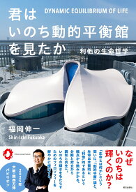 君はいのち動的平衡館を見たか 利他の生命哲学 [ 福岡伸一 ]