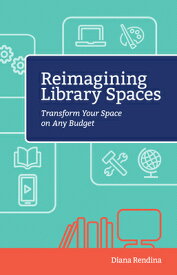 Reimagining Library Spaces: Transform Your Space on Any Budget REIMAGINING LIB SPACES [ Diana Rendina ]