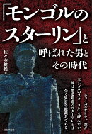 「モンゴルのスターリン」と呼ばれた男とその時代