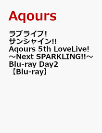 ラブライブ!サンシャイン!! Aqours 5th LoveLive! ～Next SPARKLING!!～ Blu-ray Day2【Blu-ray】 [ Aqours ]