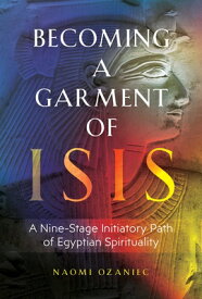 Becoming a Garment of Isis: A Nine-Stage Initiatory Path of Egyptian Spirituality BECOMING A GARMENT OF ISIS [ Naomi Ozaniec ]