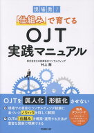 現場発！「仕組み」で育てるOJT実践マニュアル [ 株式会社日本能率協会コンサルティング　村上剛 ]