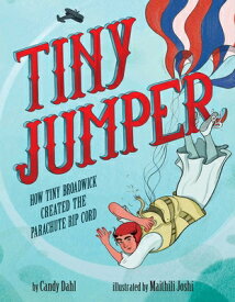 Tiny Jumper: How Tiny Broadwick Created the Parachute Rip Cord TINY JUMPER [ Candy Dahl ]