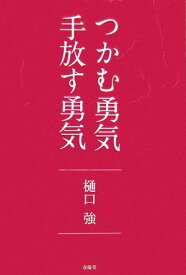 つかむ勇気手放す勇気 [ 樋口強 ]