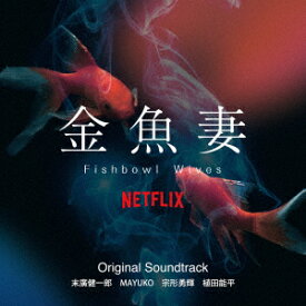 Netflixシリーズ 金魚妻 Original Soundtrack [ 末廣健一郎 MAYUKO 宗形勇輝 植田能平 ]