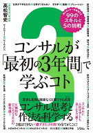 コンサルが「最初の3年間」で学ぶコト 知らないと一生後悔する99のスキルと5の挑戦 [ 高松 智史 ]