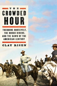 The Crowded Hour: Theodore Roosevelt, the Rough Riders, and the Dawn of the American Century CROWDED HOUR [ Clay Risen ]