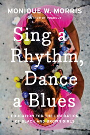 Sing a Rhythm, Dance a Blues: Education for the Liberation of Black and Brown Girls SING A RHYTHM DANCE A BLUES [ Monique W. Morris ]