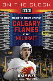 On the Clock: Calgary Flames: Behind the Scenes with the Calgary Flames at the NHL Draft ON THE CLOCK CALGARY FLAMES （On the Clock） [ Ryan Pike ]