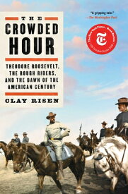 The Crowded Hour: Theodore Roosevelt, the Rough Riders, and the Dawn of the American Century CROWDED HOUR [ Clay Risen ]