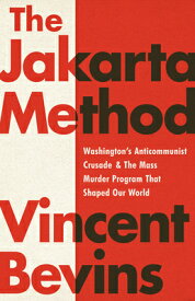 The Jakarta Method: Washington's Anticommunist Crusade and the Mass Murder Program That Shaped Our W JAKARTA METHOD [ Vincent Bevins ]