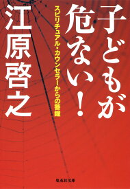子どもが危ない! スピリチュアル・カウンセラーからの警鐘 （集英社文庫(日本)） [ 江原 啓之 ]