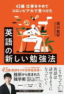 45歳 仕事をやめてコロンビア大で見つけた 英語の新しい勉強法 [ 西山 数紀 ]