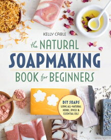 The Natural Soap Making Book for Beginners: Do-It-Yourself Soaps Using All-Natural Herbs, Spices, an NATURAL SOAP MAKING BK FOR BEG [ Kelly Cable ]