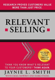Relevant Selling: Research Proves Customers Value More Than Just Price RELEVANT SELLING [ Jaynie L. Smith ]