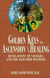Golden Keys to Ascension and Healing: Revelations of Sai Baba and the Ascended Masters GOLDEN KEYS TO ASCENSION &-#08 （Easy-To-Read Encyclopedia of the Spiritual Path） [ Joshua David Stone ]