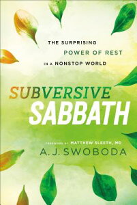 Subversive Sabbath: The Surprising Power of Rest in a Nonstop World SUBVERSIVE SABBATH [ A. J. Swoboda ]