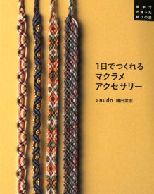 1日でつくれるマクラメアクセサリー 南米で出逢った結びの技 [ 鎌田武志 ]