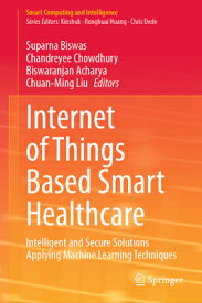 Internet of Things Based Smart Healthcare: Intelligent and Secure Solutions Applying Machine Learnin INTERNET OF THINGS BASED SMART （Smart Computing and Intelligence） [ Suparna Biswas ]