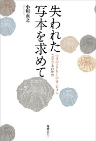 失われた写本を求めて 中世のフランスと中東における文学写本の世界 [ 小川直之 ]
